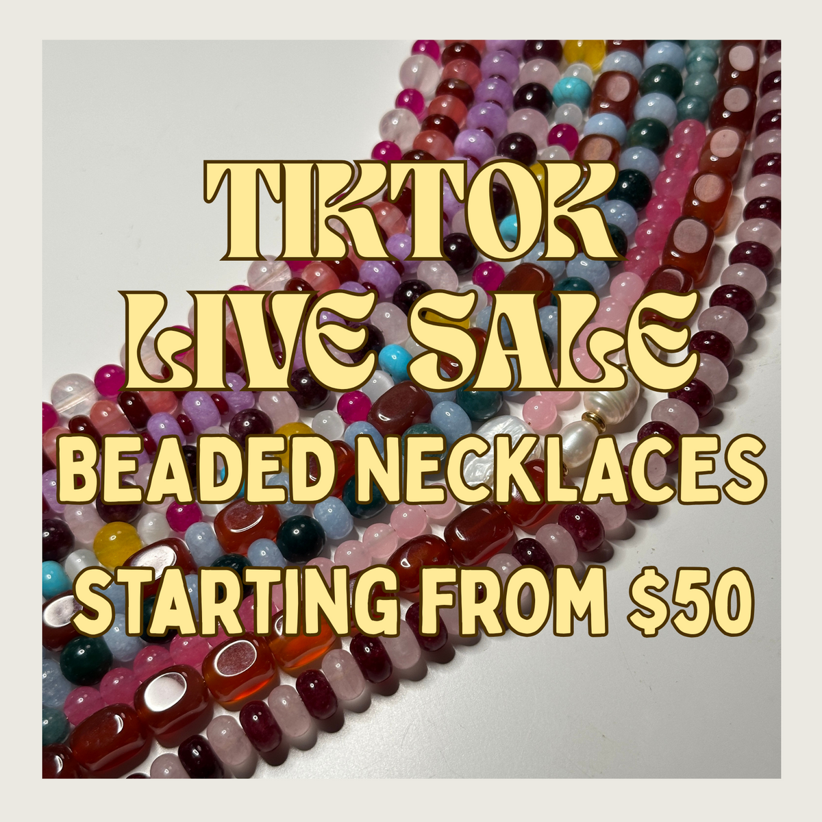 A promotional graphic featuring several strands of colorful beaded necklaces arranged diagonally on a light gray background, with large overlaid text reading 'TIKTOK LIVE SALE', 'BEADED NECKLACES', and 'STARTING FROM $50'.